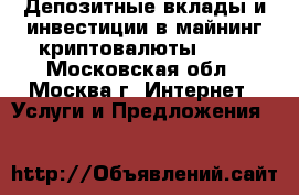 Депозитные вклады и инвестиции в майнинг криптовалюты OURO - Московская обл., Москва г. Интернет » Услуги и Предложения   